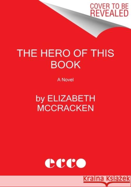 The Hero of This Book Elizabeth McCracken 9780062971272 Ecco Press