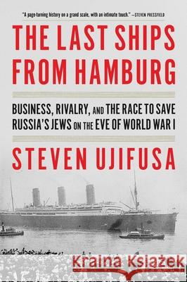 The Last Ships from Hamburg: Business, Rivalry, and the Race to Save Russia's Jews on the Eve of World War I Steven Ujifusa 9780062971883 Harper Paperbacks