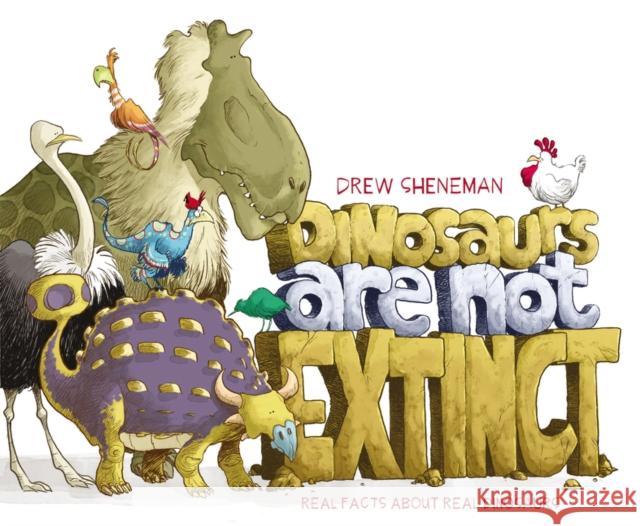 Dinosaurs Are Not Extinct: Real Facts about Real Dinosaurs Drew Sheneman Drew Sheneman 9780062972347 HarperCollins