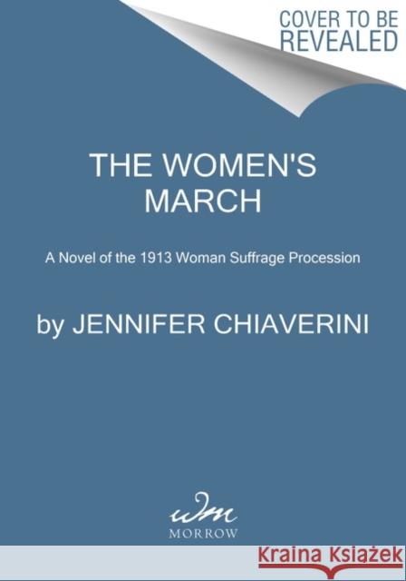The Women's March: A Novel of the 1913 Woman Suffrage Procession Jennifer Chiaverini 9780062976024 HarperCollins Publishers Inc