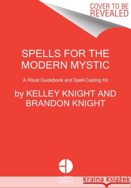Spells for the Modern Mystic : A Ritual Guidebook and Spell-Casting Kit Kelley Knight Brandon Knight 9780062976888