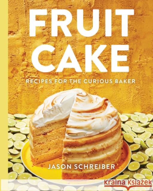 Fruit Cake: Recipes for the Curious Baker Jason Schreiber 9780062977458 HarperCollins Publishers Inc