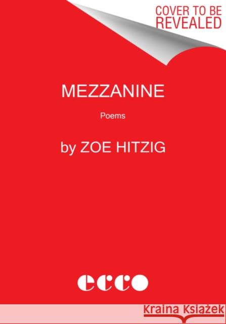 Mezzanine: Poems Zoe Hitzig 9780062977465 HarperCollins