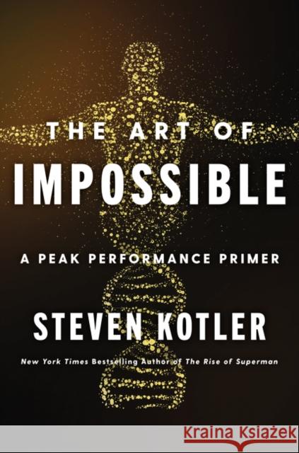 The Art of Impossible: A Peak Performance Primer Steven Kotler 9780062977533 Harper Wave