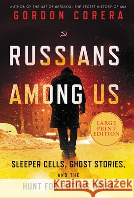 Russians Among Us: Sleeper Cells, Ghost Stories, and the Hunt for Putin's Spies Corera, Gordon 9780062978912 HarperLuxe