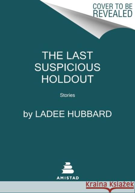 The Last Suspicious Holdout: Stories Ladee Hubbard 9780062979100 HarperCollins Publishers Inc