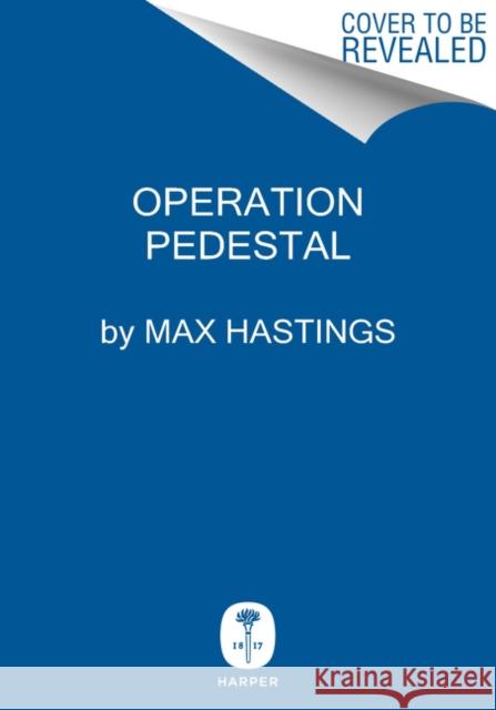 Operation Pedestal: The Fleet That Battled to Malta, 1942 Max Hastings 9780062980151 Harper