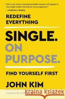 Single On Purpose: Redefine Everything. Find Yourself First. John Kim 9780062980748 HarperCollins Publishers Inc