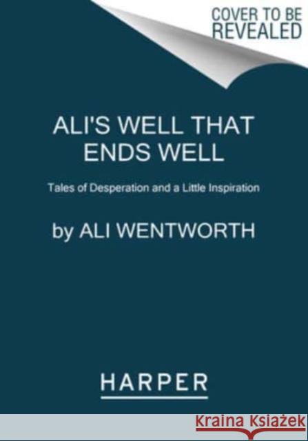 Ali\'s Well That Ends Well: Tales of Desperation and a Little Inspiration Ali Wentworth 9780062980878