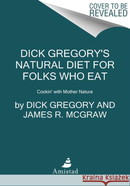 Dick Gregory's Natural Diet for Folks Who Eat: Cookin' with Mother Nature Dick Gregory James R. McGraw 9780062981417 Amistad Press