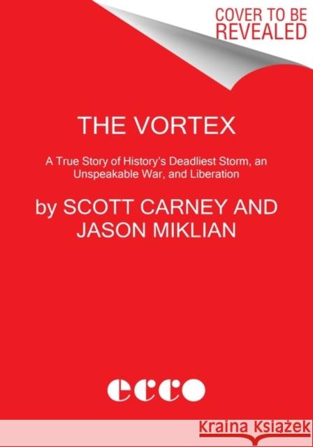 The Vortex: A True Story of History's Deadliest Storm, an Unspeakable War, and Liberation Scott Carney Jason Miklian 9780062985415 HarperCollins