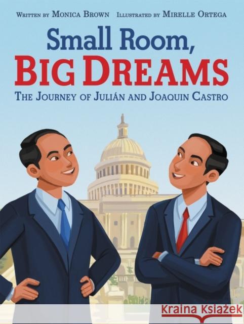 Small Room, Big Dreams: The Journey of Julián and Joaquin Castro Brown, Monica 9780062985736 Quill Tree Books