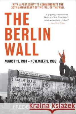 The Berlin Wall: August 13, 1961 - November 9, 1989 Frederick Taylor 9780062985880