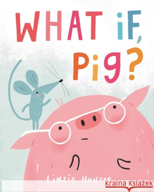 What If, Pig? Linzie Hunter Linzie Hunter 9780062986092 HarperCollins