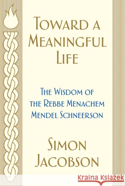Toward a Meaningful Life: The Wisdom of the Rebbe Menachem Mendel Schneerson Simon Jacobson 9780062988768