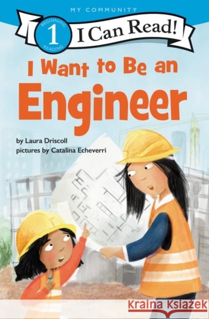 I Want to Be an Engineer: A My Community I Can Read Laura Driscoll 9780062989574 HarperCollins Publishers Inc