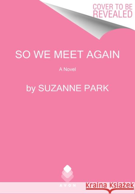 So We Meet Again: A Novel Suzanne Park 9780062990716 HarperCollins Publishers Inc