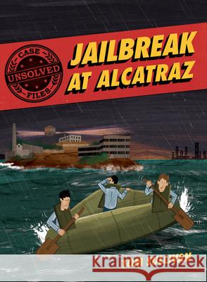 Unsolved Case Files: Jailbreak at Alcatraz: Frank Morris & the Anglin Brothers' Great Escape Tom Sullivan Tom Sullivan 9780062991546 Balzer & Bray/Harperteen