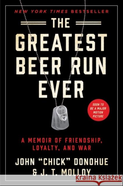 The Greatest Beer Run Ever: A Memoir of Friendship, Loyalty, and War John Chick Donohue J. T. Molloy 9780062995476 HarperCollins