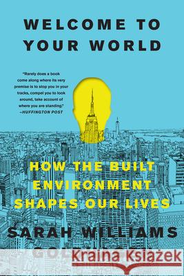 Welcome to Your World: How the Built Environment Shapes Our Lives Sarah Williams Goldhagen 9780062996046 Harper Paperbacks