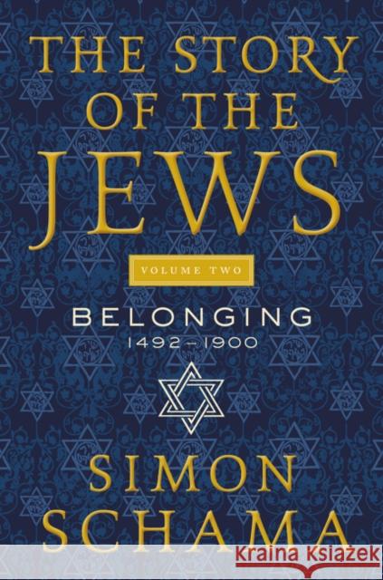 The Story of the Jews Volume Two: Belonging: 1492-1900 Simon Schama 9780062998729 Ecco Press