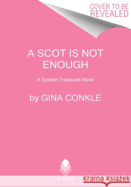 A Scot Is Not Enough: A Scottish Treasures Novel Gina Conkle 9780062999009 Avon Books