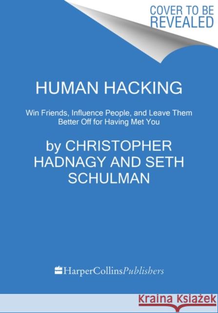 Human Hacking: Win Friends, Influence People, and Leave Them Better Off for Having Met You Christopher Hadnagy Seth Schulman 9780063001787
