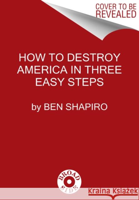 How to Destroy America in Three Easy Steps Ben Shapiro 9780063001886 Broadside Books