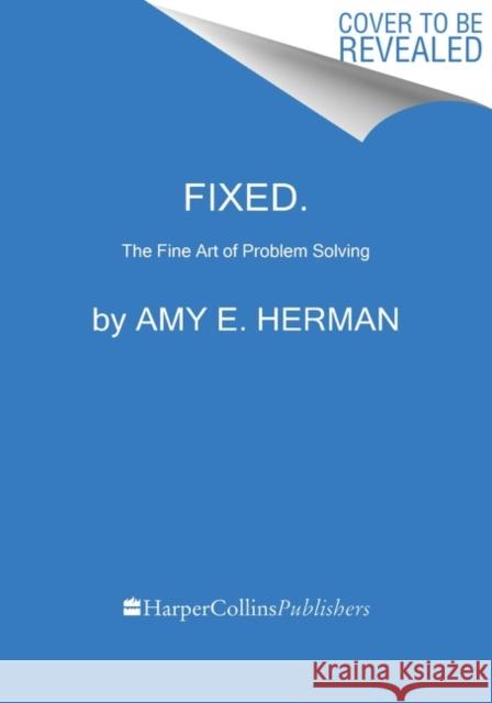 Fixed.: How to Perfect the Fine Art of Problem Solving Amy E. Herman 9780063004849 HarperCollins Publishers Inc