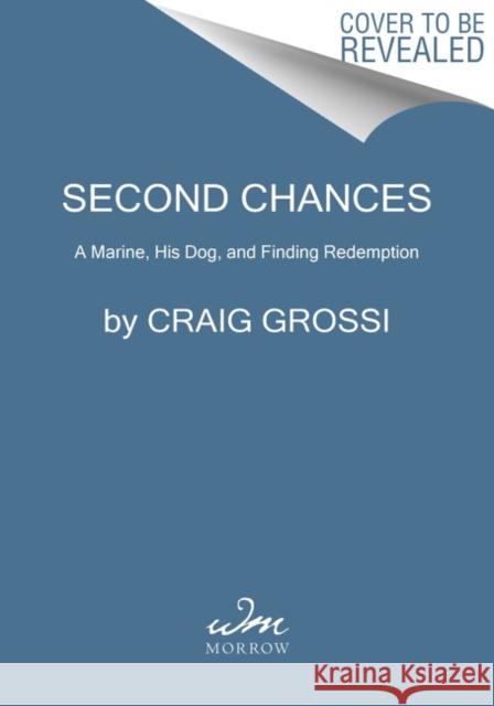 Second Chances: A Marine, His Dog, and Finding Redemption Craig Grossi 9780063009530 HarperCollins Publishers Inc