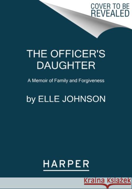 The Officer's Daughter: A Memoir of Family and Forgiveness Elle Johnson 9780063011335 HarperCollins