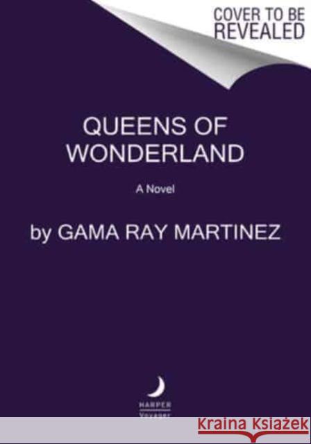 Queens of Wonderland: A Novel Gama Ray Martinez 9780063014688 HarperCollins Publishers Inc