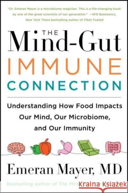 The Mind-Gut-Immune Connection: Understanding How Food Impacts Our Mind, Our Microbiome, and Our Immunity Emeran Mayer 9780063014794 Harper Wave