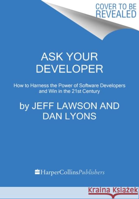 Ask Your Developer: How to Harness the Power of Software Developers and Win in the 21st Century Jeff Lawson 9780063018297 HarperCollins Publishers Inc