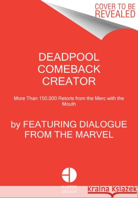 Deadpool Comeback Creator: More Than 150,000 Retorts from the Merc with the Mouth Featuring Dialogue from the Marvel Comic 9780063023543 Harper Design