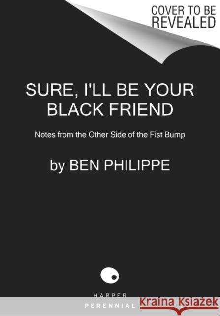 Sure, I'll Be Your Black Friend: Notes from the Other Side of the Fist Bump Ben Philippe 9780063026445 Harper Perennial