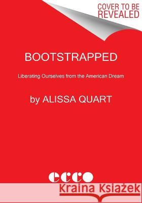 Bootstrapped: Liberating Ourselves from the American Dream Alissa Quart 9780063028012 Ecco Press