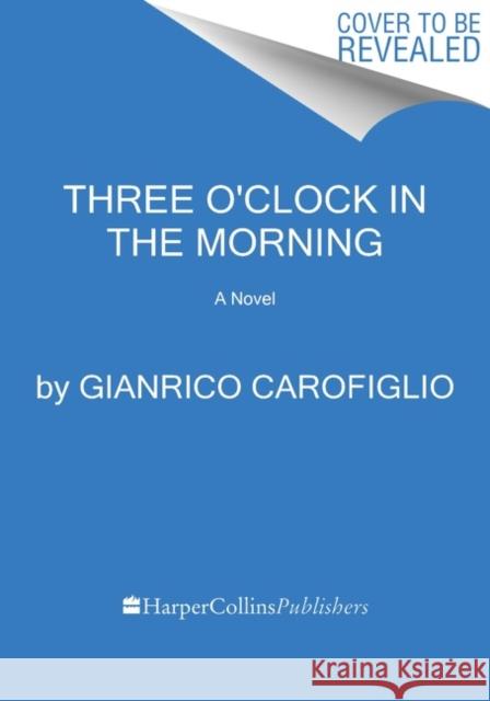 Three O'Clock in the Morning: A Novel Gianrico Carofiglio 9780063028470 HarperCollins Publishers Inc