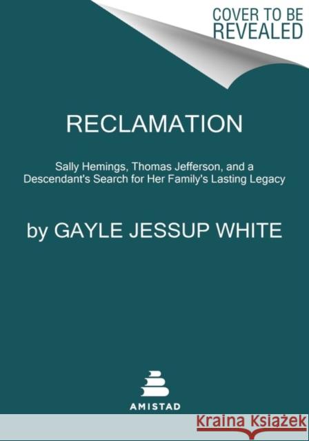 Reclamation: Sally Hemings, Thomas Jefferson, and a Descendant's Search for Her Family's Lasting Legacy White, Gayle Jessup 9780063028661 HarperCollins Publishers Inc