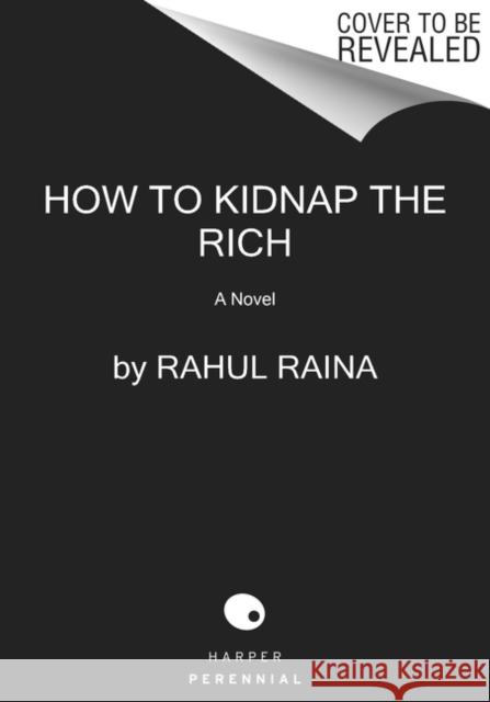 How to Kidnap the Rich: A Novel Rahul Raina 9780063028784 Harper Perennial