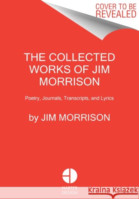 The Collected Works of Jim Morrison: Poetry, Journals, Transcripts, and Lyrics Jim Morrison 9780063028975