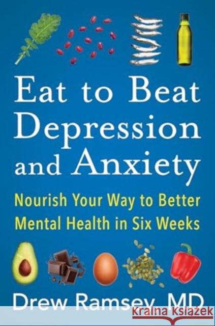 Eat to Beat Depression and Anxiety Drew Ramsey 9780063031722