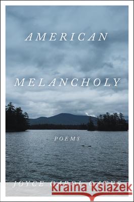 American Melancholy: Poems Oates, Joyce Carol 9780063035263 Ecco Press