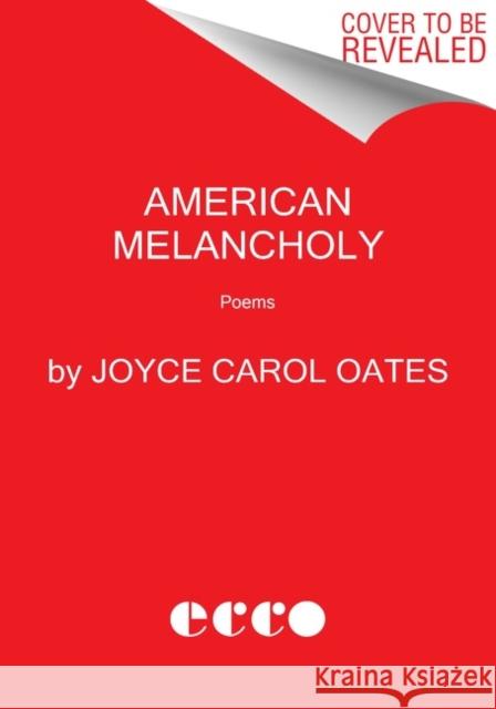 American Melancholy: Poems Joyce Carol Oates 9780063035270 HarperCollins Publishers Inc