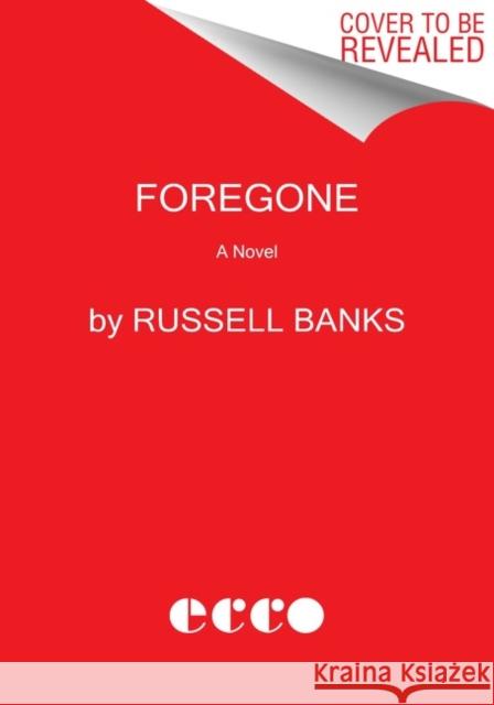 Foregone Russell Banks 9780063036765 HarperCollins