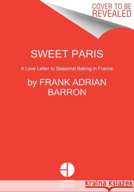 Sweet Paris: Seasonal Recipes from an American Baker in France Frank Adrian Barron 9780063040236 HarperCollins Publishers Inc