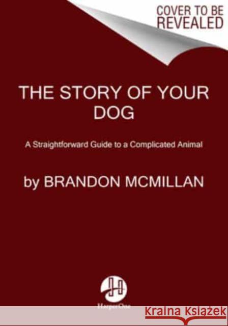 The Story of Your Dog: From Renowned Expert Dog Trainer and Host of Lucky Dog: Reunions Brandon McMillan 9780063040656 HarperCollins Publishers Inc