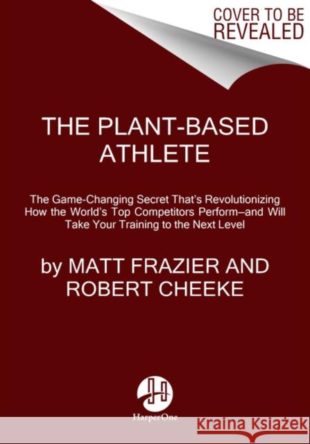 Plant-Based Athlete: A Game-Changing Approach to Peak Performance Robert Cheeke 9780063042018