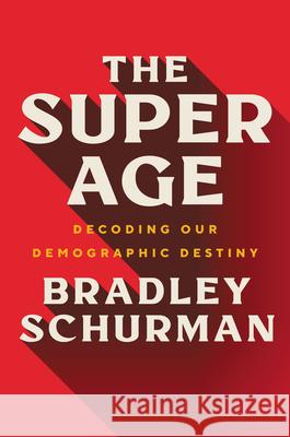 The Super Age: Decoding Our Demographic Destiny Bradley Schurman 9780063048751 Harper Business
