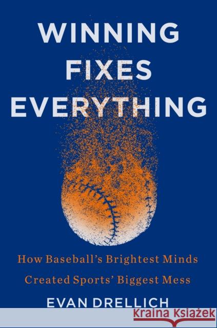 Winning Fixes Everything: How Baseball's Brightest Minds Created Sports' Biggest Mess Drellich, Evan 9780063049048 Harper